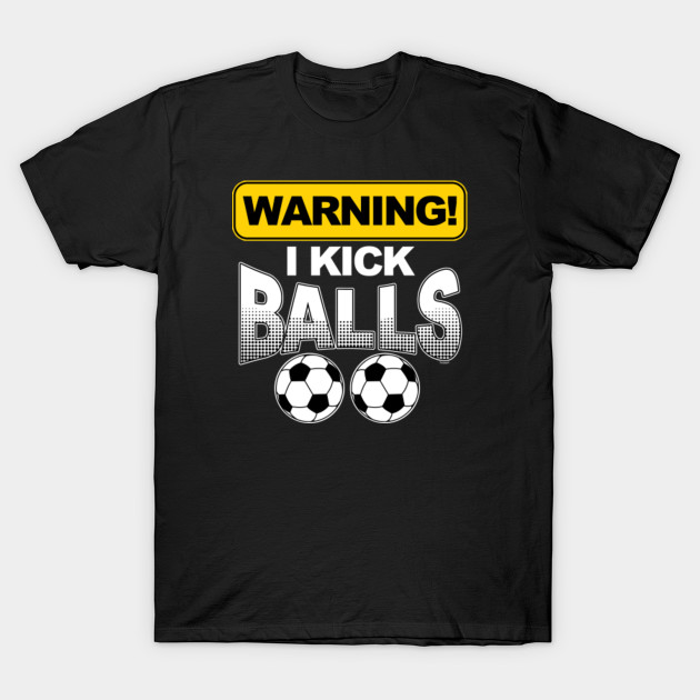 Football Players Goalie Rugby Warning I Kick Balls Soccer Gift